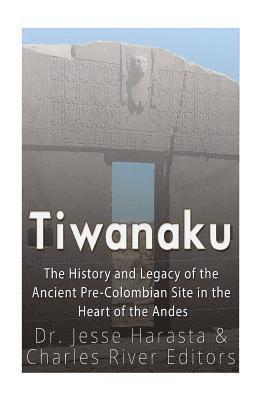 Tiwanaku: The History and Legacy of the Ancient Pre-Colombian Site in the Heart of the Andes 1