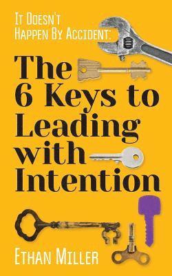 It Doesn't Happen By Accident: The Six Keys to Leading with Intention 1