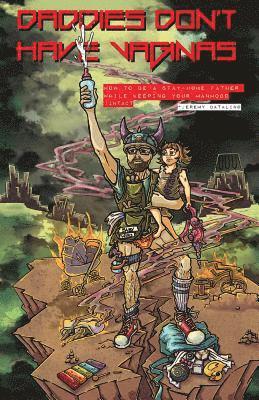 Jeremy Catalino - Daddies Don't Have Vaginas: How to Be a Stay-Home Father While Leaving Your Manhood Intact, Häftad