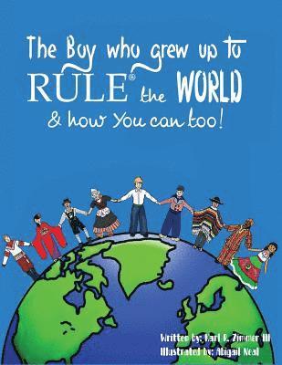 III Zimmer, Karl R. - The Boy Who Grew Up to RULE(R) the World & how You can too!, Häftad