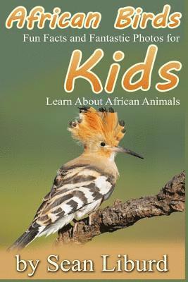 African Birds: Fun Facts and Fantastic Photos for Kids! Learn About African Animals 1