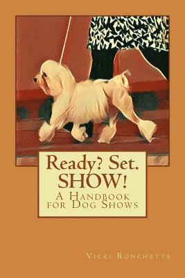 Ready? Set. SHOW!: A Handbook for Dog Shows 1