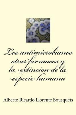 bokomslag Los Antimicrobianos Otros Farmacos Y La Extincion de la Especie Humana: Los Antimicrobianos Otros Farmacos Y La Extincion de la Especie Humana