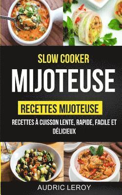 Slow Cooker: Mijoteuse: Recettes mijoteuse: recettes à cuisson lente, rapide, facile et délicieux 1