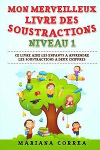 bokomslag MON MERVEILLEUX LIVRE Des SOUSTRACTIONS NIVEAU 1: CE LIVRE AIDE LES ENFANTS A APPRENDRE LES SOUSTRACTIONS a DEUX CHIFFRES