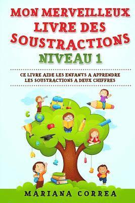 MON MERVEILLEUX LIVRE Des SOUSTRACTIONS NIVEAU 1: CE LIVRE AIDE LES ENFANTS A APPRENDRE LES SOUSTRACTIONS a DEUX CHIFFRES 1