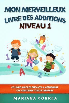 bokomslag MON MERVEILLEUX LIVRE Des ADDITIONS NIVEAU 1: CE LIVRE AIDE LES ENFANTS A APPRENDRE LES ADDITIONS a DEUX CHIFFRES