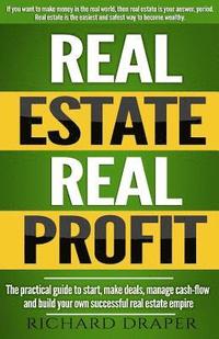 bokomslag Real Estate Real Profit: The Practical Guide To Start, Make Deals, Manage Cash-flow And Build Your Own Successful Real Estate Empire.