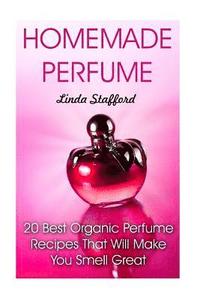 bokomslag Homemade Perfume: 20 Best Organic Perfume Recipes That Will Make You Smell Great