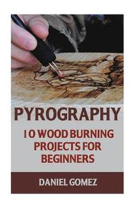 bokomslag Pyrography: 10 Wood Burning Projects For Beginners