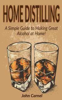bokomslag Home Distilling: A Simple Guide to Making Great Alcohol at Home