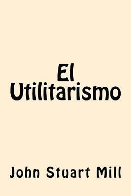 El Utilitarismo (Spanish Edition) 1