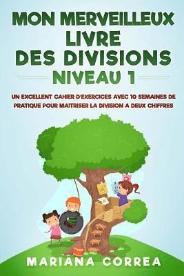 bokomslag MON MERVEILLEUX LIVRE Des DIVISIONS NIVEAU 1: UN EXCELLENT CAHIER D EXERCICES AVEC 10 SEMAINES DE PRATIQUE POUR MAITRISER LA DIVISION a DEUX CHIFFRES