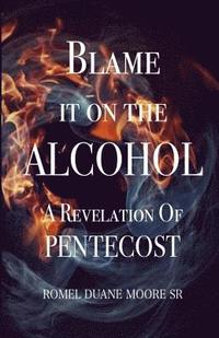 bokomslag Blame it on the Alcohol: A Revelation of Pentecost