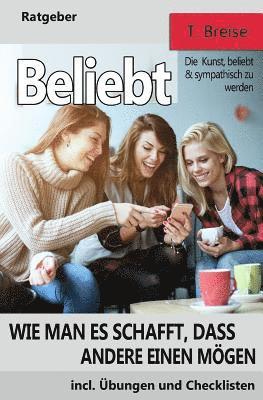 Beliebt: Wie man es schafft, dass andere einen moegen (Die Kunst, beliebt und sympathisch zu werden) 1