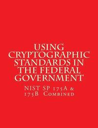 bokomslag NIST SP 175A & 175B Cryptographic Standards in the Federal Government: Combined