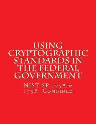 NIST SP 175A & 175B Cryptographic Standards in the Federal Government: Combined 1