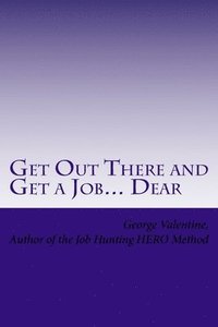 bokomslag Get Out There and Get a Job... Dear: Helping Others LAND THAT JOB- With the HERO Method