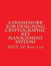 bokomslag NIST SP 800-130 Framework for Designing Cryptographic Key Management Systems: NIST SP 800-130 Aug 2013