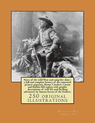 Story of the wild West and camp-fire chats: a full and complete history of the renowned pioneer quartette, Boone, Crockett, Carson and Buffalo Bill re 1