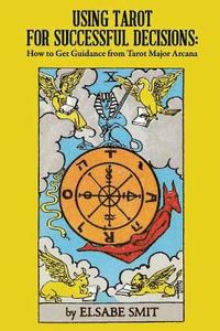 bokomslag Using Tarot for Successful Decisions: How to Get Guidance from Tarot Major Arcana