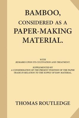 Bamboo, Considered as a Paper-making Material (Large Print): with Remarks upon Its Cultivation and Treatment. Supplemented by A Consideration of the P