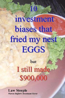 10 investment biases that fried my nest EGGS: but I still made $900,000 1