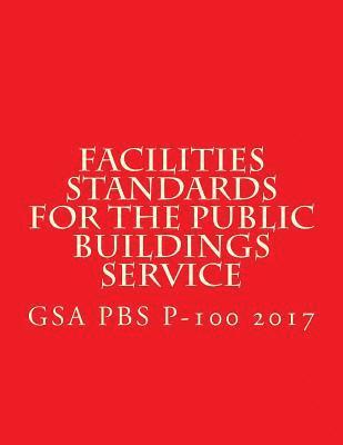 bokomslag GSA PBS P-100 Facilities Standards for the Public Buildings Service: April 2017