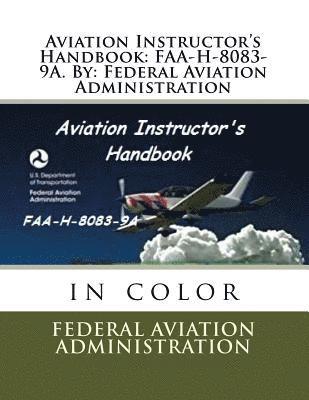 Aviation Instructor's Handbook: FAA-H-8083-9A. By: Federal Aviation Administration 1