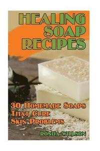 bokomslag Healing Soap Recipes: 30 Homemade Soaps That Cure Skin Problems