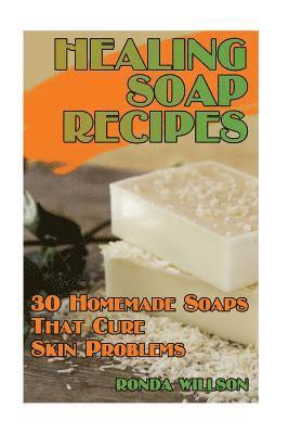 Healing Soap Recipes: 30 Homemade Soaps That Cure Skin Problems 1