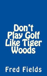 bokomslag Don't Play Golf Like Tiger Woods