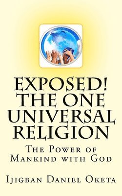 bokomslag Exposed! the One UNIVERSAL RELIGION: The Power of Mankind with God