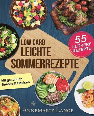 Low Carb Leichte Sommerrezepte: Das Kochbuch mit 55 gesunden Snacks & Speisen 1