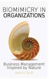 bokomslag Biomimicry in Organizations: Business management inspired by nature: How to be inspired from nature to find new efficient, effective and sustainabl