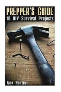 bokomslag Prepper's Guide: 10 DIY Survival Projects: (Prepping, Prepper's Guide)