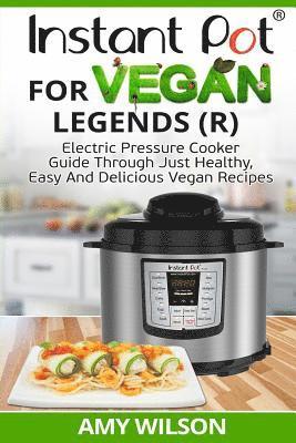 bokomslag Instant Pot Cookbook For Vegan Legends (R): Electric Pressure Cooker Guide Through Just Healthy, Easy and Delicious Vegan Recipes