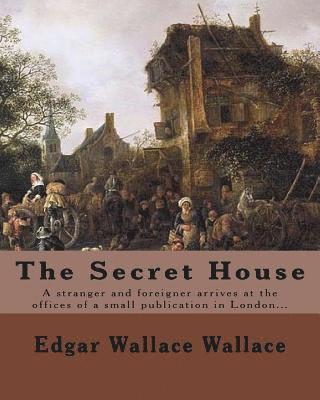 Edgar Wallace Wallace - The Secret House. By: Edgar Wallace: A stranger and foreigner arrives at the offices of a small publication in London only to be faced by th, Häftad
