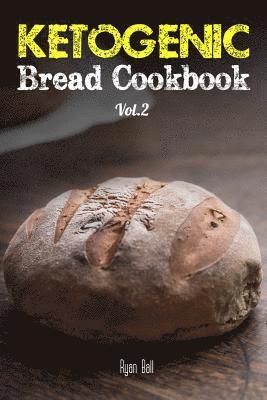 Ketogenic Bread Cookbook: 30 Gluten Free Low Carb Easy Recipes That is Perfect For Paleo Diet & Ketogenic Diet: Pancakes, Bread-sticks, Bread, P 1