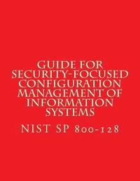 bokomslag NIST SP 800-128 Guide for Security-Focused Configuration Management of Informati: Recomendations