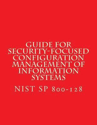 bokomslag NIST SP 800-128 Guide for Security-Focused Configuration Management of Informati: Recomendations