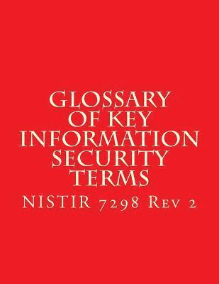 National Institute of Standards and Tech - NISTIR 7298 r2 Glossary of Key Information Security Terms: NISTIR 7298 r2, Häftad