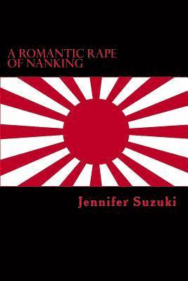 bokomslag A Romantic Rape of Nanking: War Crimes of Love