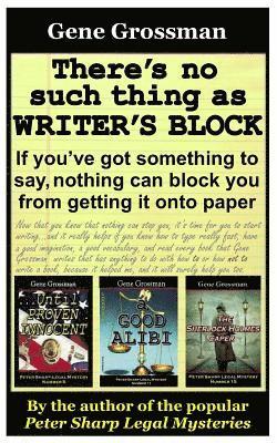 Gene Grossman - There's No Such Thing As Writer's Block: If you?ve got something to say, nothing can block you from getting those words onto paper, Häftad