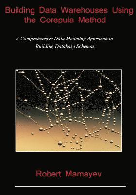 bokomslag Building Data Warehouses Using the Corepula Method: A Comprehensive Data Modeling Approach to Building Database Schemas