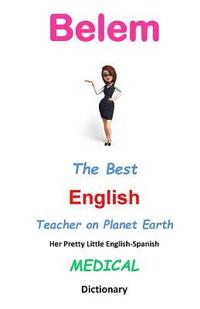 bokomslag Belem, The Best English Teacher on Planet Earth: Her Pretty Little English-Spanish Medical Dictionary
