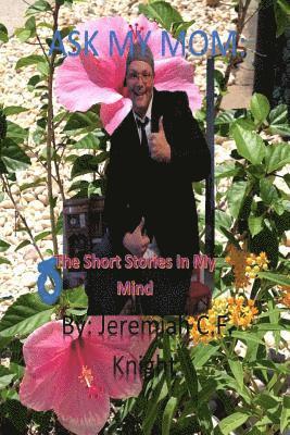 Ask My Mom: The Short Stories In My Mind: Ask My Mom: The Short Stories In My Mind 1