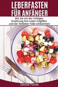 bokomslag Leberfasten für Anfänger: Wie Sie mit der richtigen Ernährung Ihre Leber entgiften und der Fettleber-Falle entkommen.