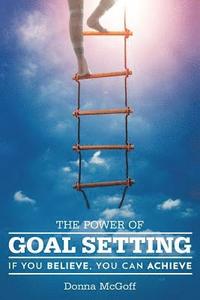 bokomslag The Power of Goal Setting: If You Believe, You Can Achieve