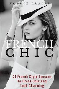 bokomslag French Chic: 21 French Style Lessons to Dress Chic and Look Charming